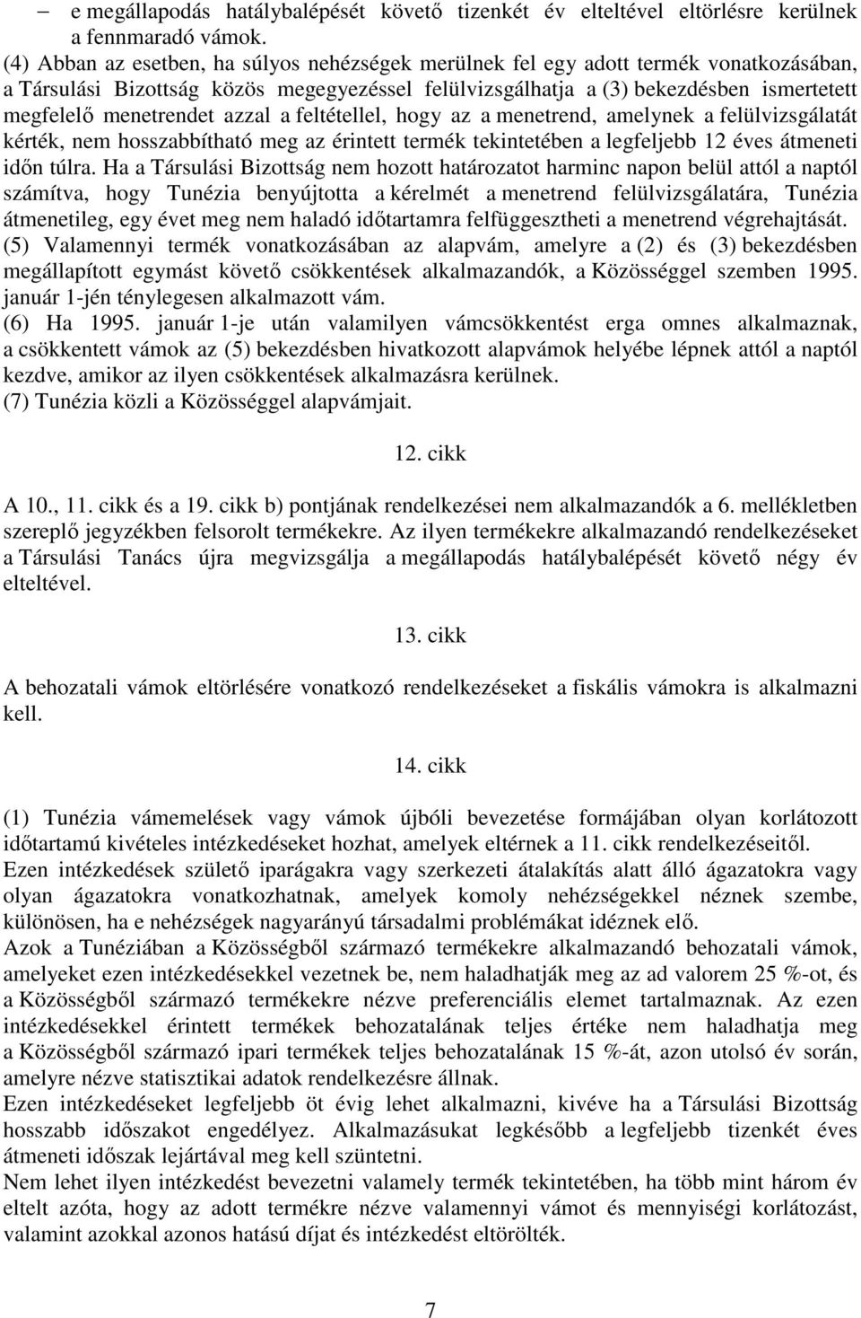 menetrendet azzal a feltétellel, hogy az a menetrend, amelynek a felülvizsgálatát kérték, nem hosszabbítható meg az érintett termék tekintetében a legfeljebb 12 éves átmeneti idın túlra.