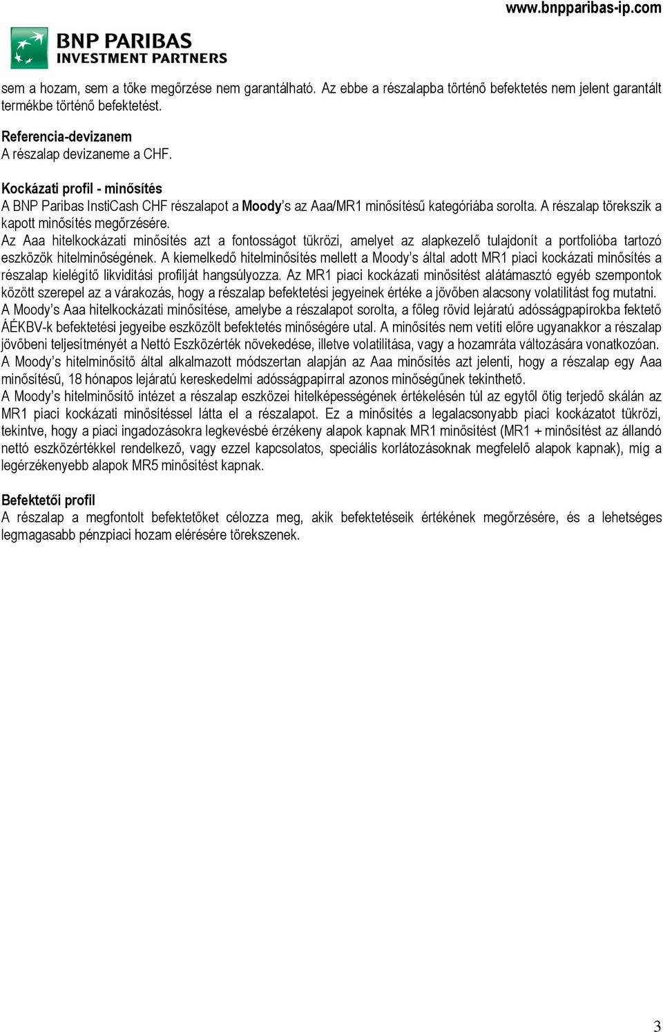 Az Aaa hitelkockázati minősítés azt a fontosságot tükrözi, amelyet az alapkezelő tulajdonít a portfolióba tartozó eszközök hitelminőségének.