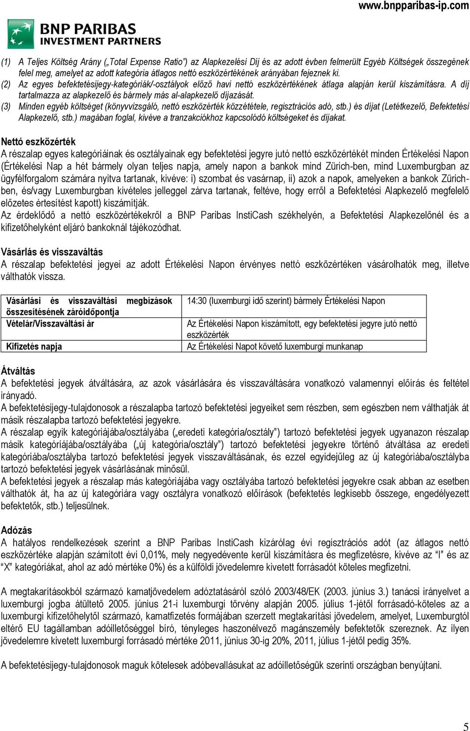 A díj tartalmazza az alapkezelő és bármely más al-alapkezelő díjazását. (3) Minden egyéb költséget (könyvvizsgáló, nettó eszközérték közzététele, regisztrációs adó, stb.