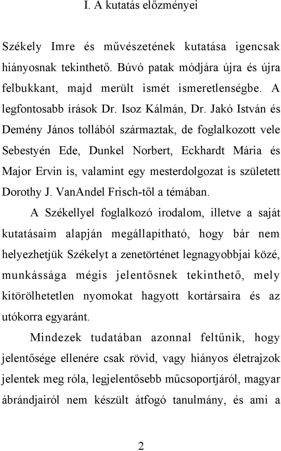 Jakó István és Demény János tollából származtak, de foglalkozott vele Sebestyén Ede, Dunkel Norbert, Eckhardt Mária és Major Ervin is, valamint egy mesterdolgozat is született Dorothy J.