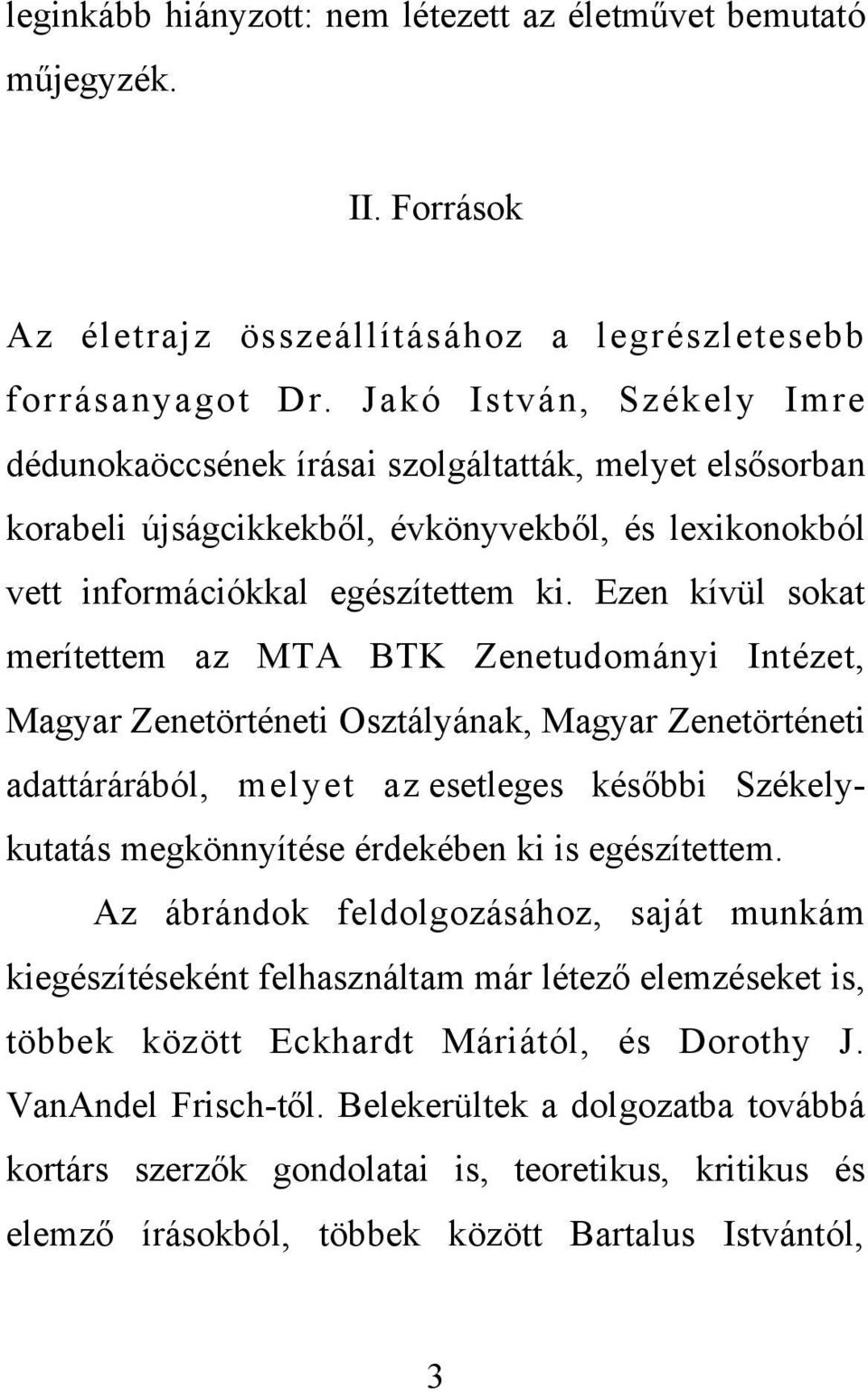 Ezen kívül sokat merítettem az MTA BTK Zenetudományi Intézet, Magyar Zenetörténeti Osztályának, Magyar Zenetörténeti adattárárából, melyet az esetleges későbbi Székelykutatás megkönnyítése érdekében