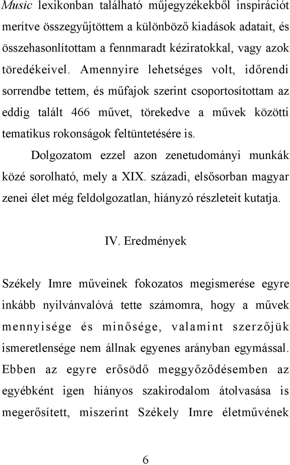 Dolgozatom ezzel azon zenetudományi munkák közé sorolható, mely a XIX. századi, elsősorban magyar zenei élet még feldolgozatlan, hiányzó részleteit kutatja. IV.