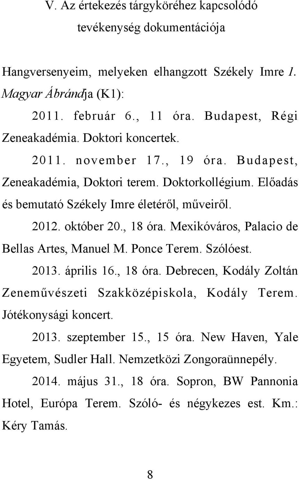 október 20., 18 óra. Mexikóváros, Palacio de Bellas Artes, Manuel M. Ponce Terem. Szólóest. 2013. április 16., 18 óra. Debrecen, Kodály Zoltán Zeneművészeti Szakközépiskola, Kodály Terem.