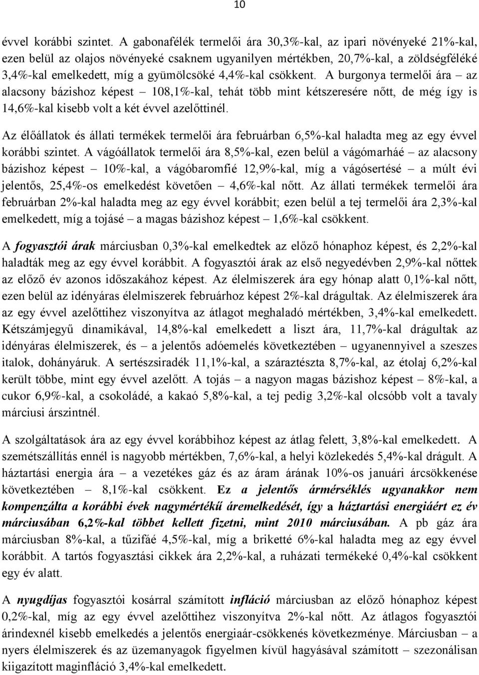 4,4%-kal csökkent. A burgonya termelői ára az alacsony bázishoz képest 108,1%-kal, tehát több mint kétszeresére nőtt, de még így is 14,6%-kal kisebb volt a két évvel azelőttinél.