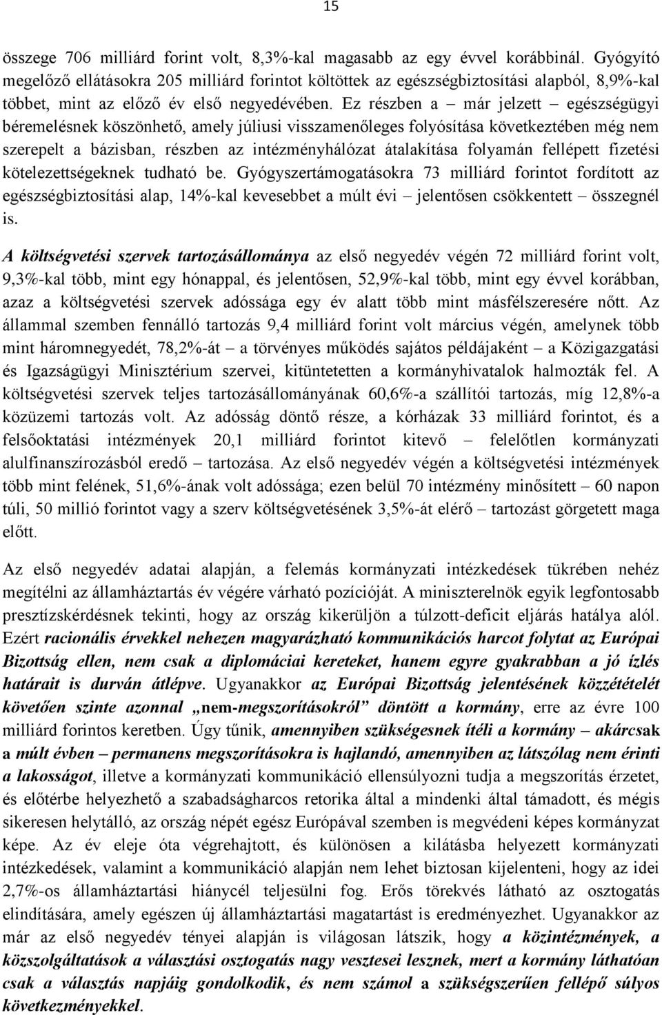 Ez részben a már jelzett egészségügyi béremelésnek köszönhető, amely júliusi visszamenőleges folyósítása következtében még nem szerepelt a bázisban, részben az intézményhálózat átalakítása folyamán