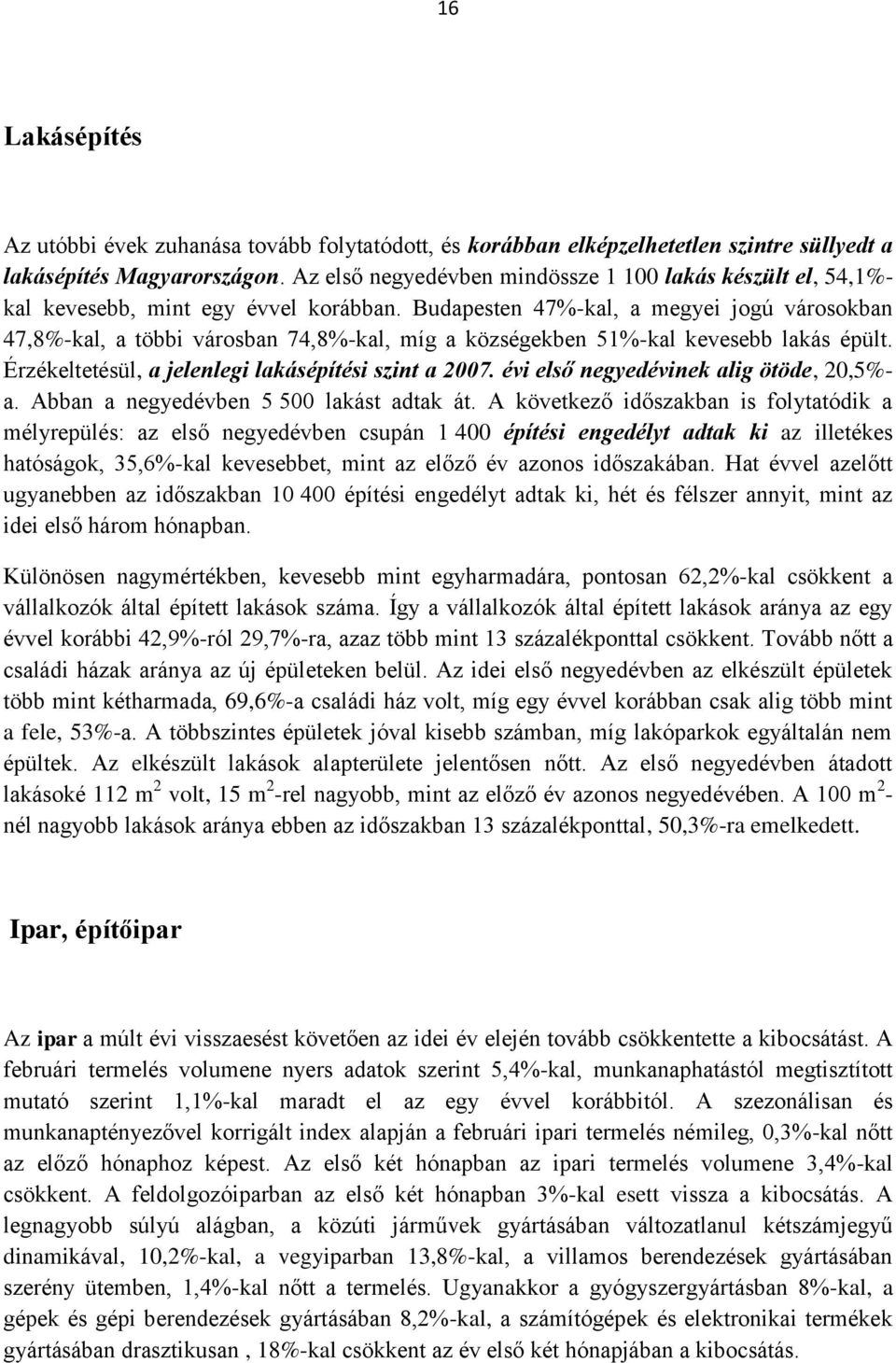 Budapesten 47%-kal, a megyei jogú városokban 47,8%-kal, a többi városban 74,8%-kal, míg a községekben 51%-kal kevesebb lakás épült. Érzékeltetésül, a jelenlegi lakásépítési szint a 2007.