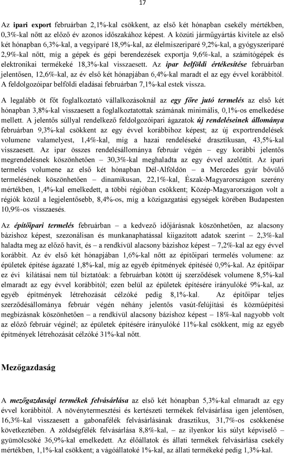 számítógépek és elektronikai termékeké 18,3%-kal visszaesett. Az ipar belföldi értékesítése februárban jelentősen, 12,6%-kal, az év első két hónapjában 6,4%-kal maradt el az egy évvel korábbitól.