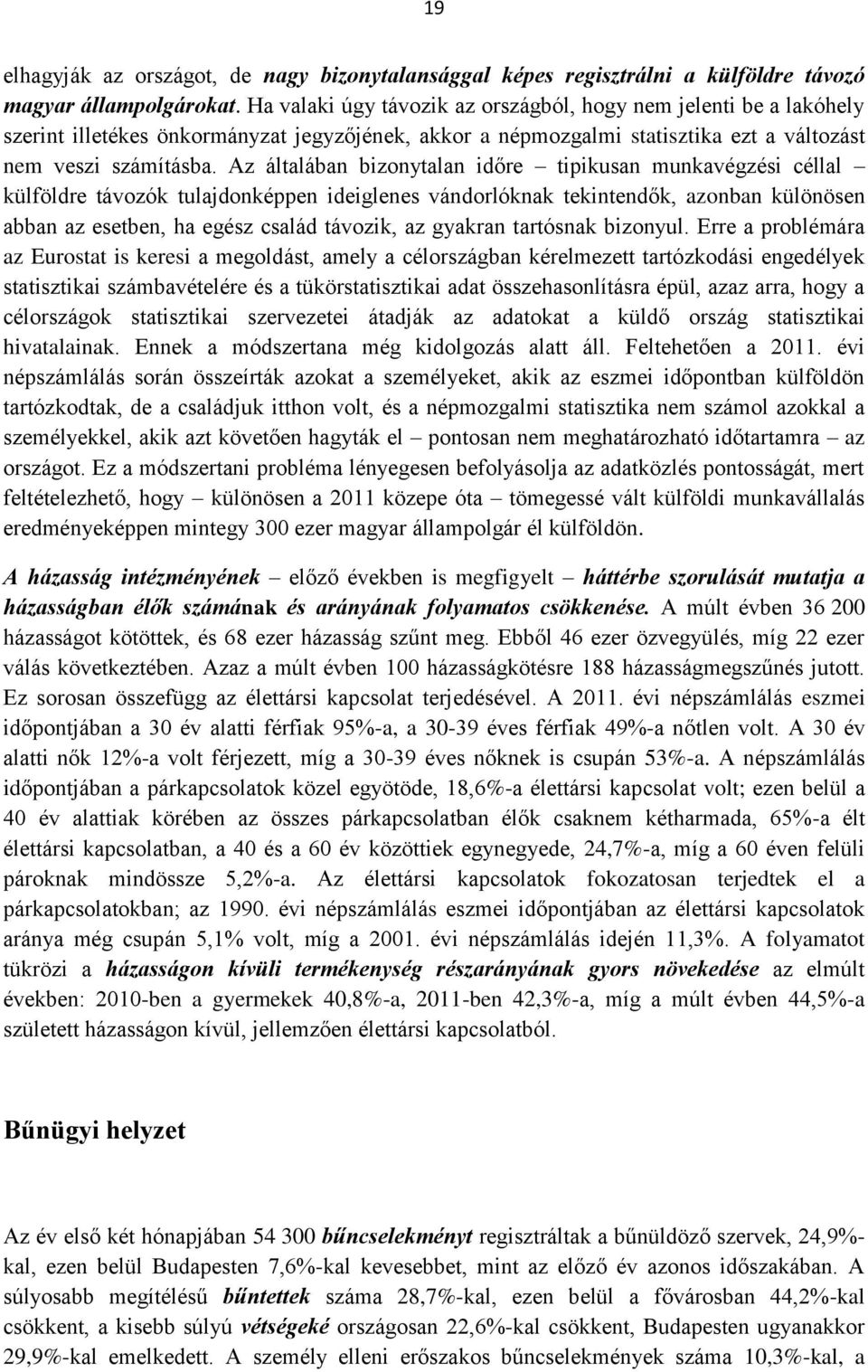 Az általában bizonytalan időre tipikusan munkavégzési céllal külföldre távozók tulajdonképpen ideiglenes vándorlóknak tekintendők, azonban különösen abban az esetben, ha egész család távozik, az