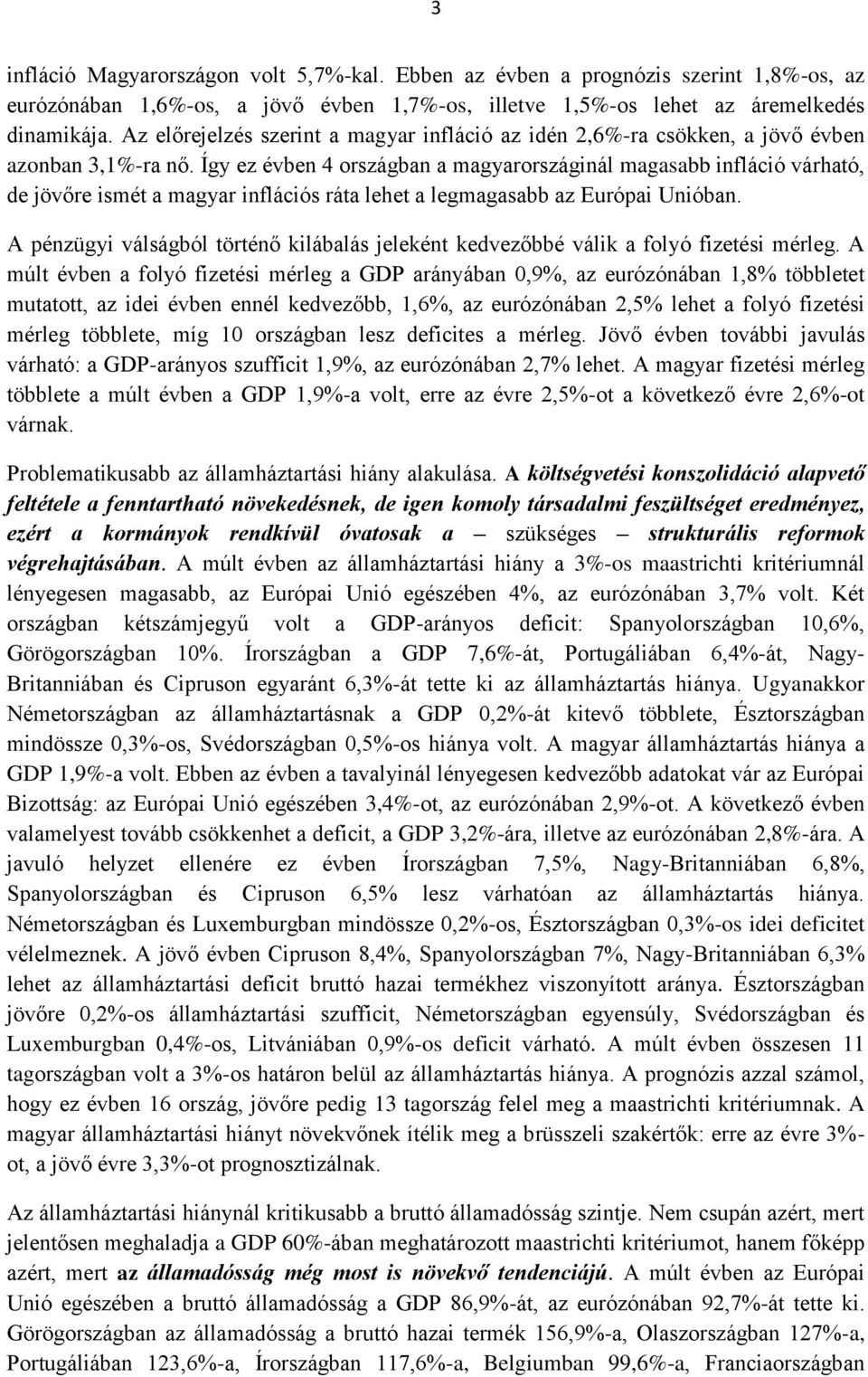 Így ez évben 4 országban a magyarországinál magasabb infláció várható, de jövőre ismét a magyar inflációs ráta lehet a legmagasabb az Európai Unióban.