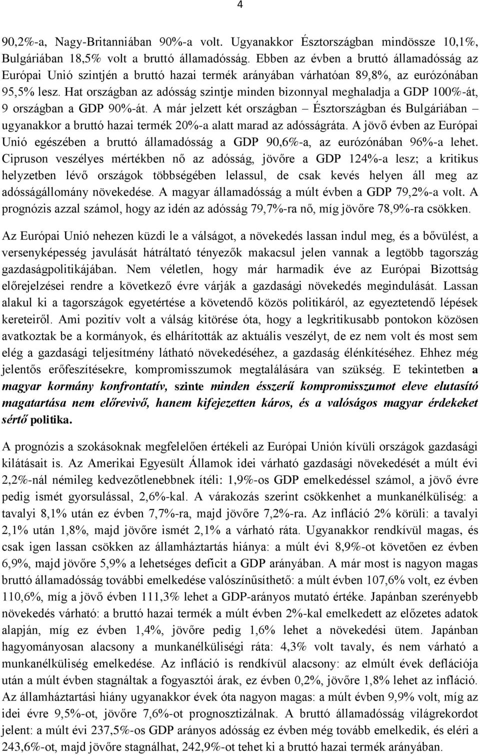 Hat országban az adósság szintje minden bizonnyal meghaladja a GDP 100%-át, 9 országban a GDP 90%-át.