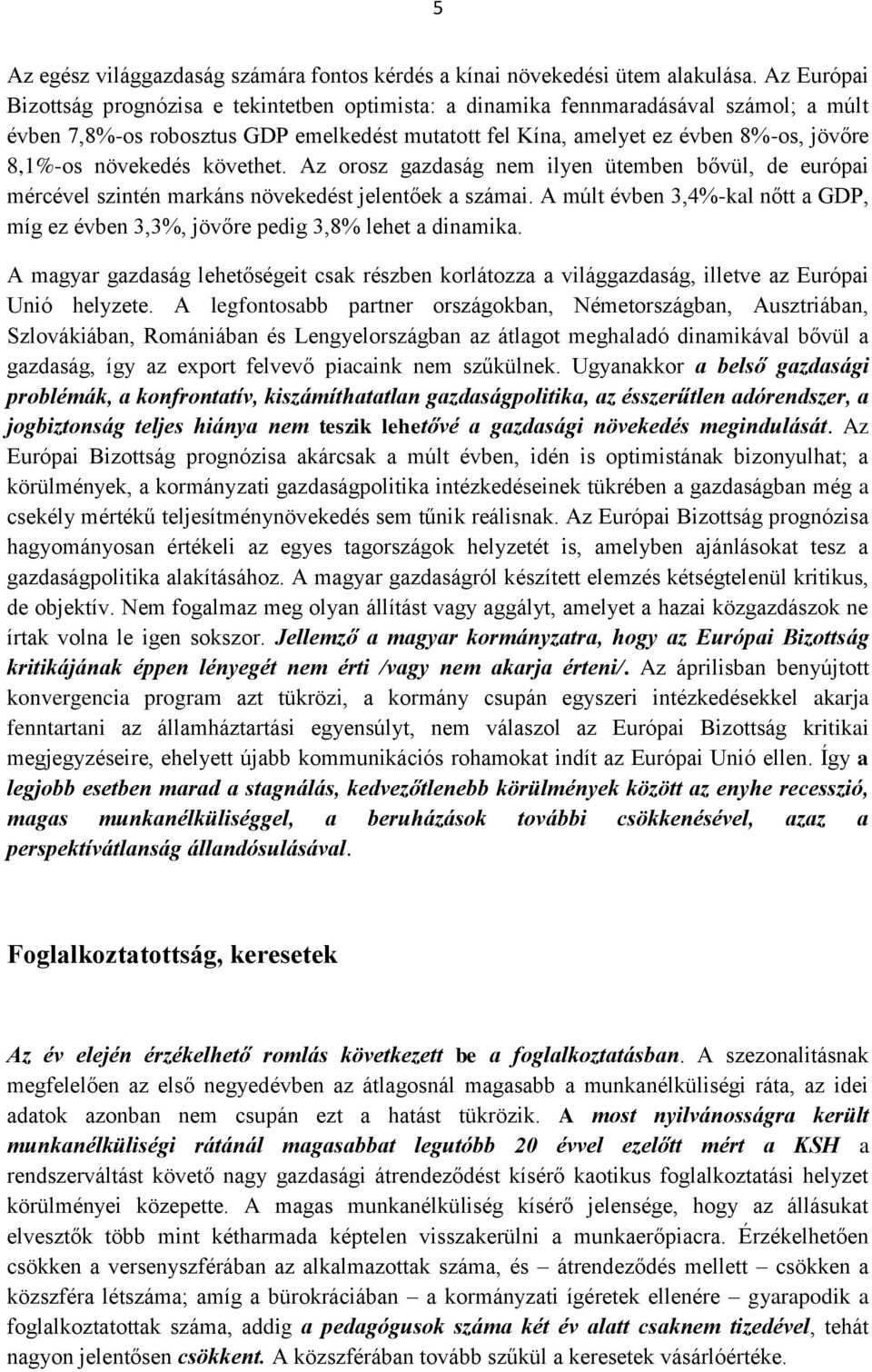 növekedés követhet. Az orosz gazdaság nem ilyen ütemben bővül, de európai mércével szintén markáns növekedést jelentőek a számai.