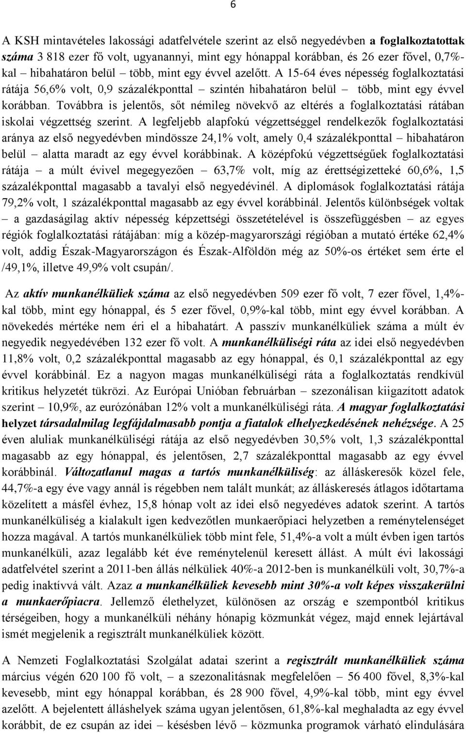 Továbbra is jelentős, sőt némileg növekvő az eltérés a foglalkoztatási rátában iskolai végzettség szerint.