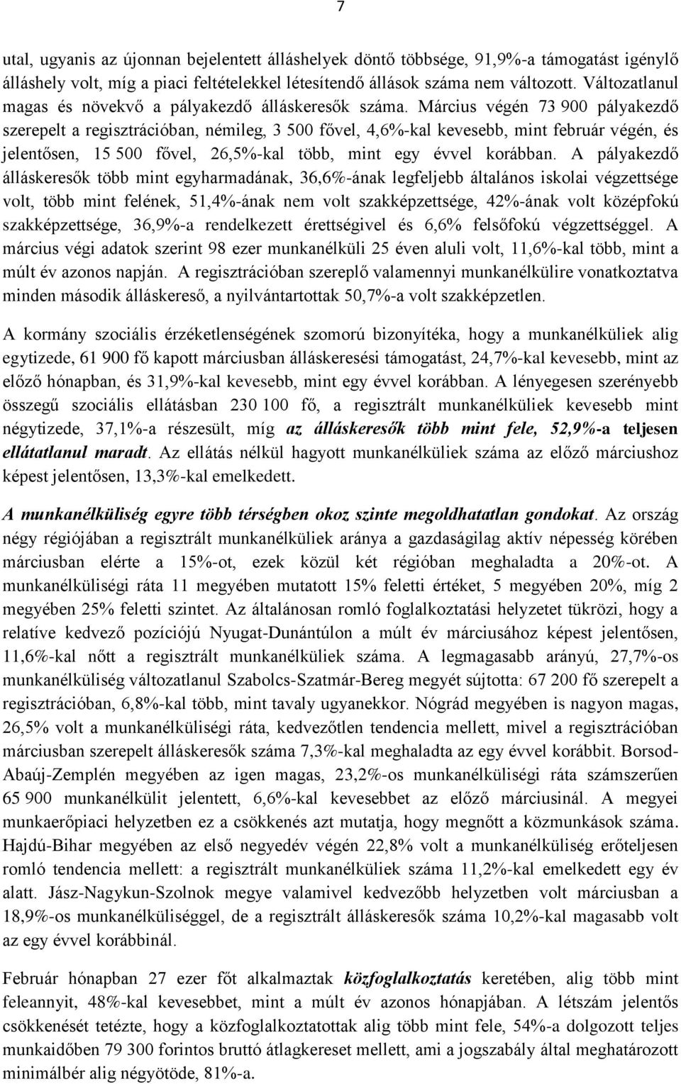 Március végén 73 900 pályakezdő szerepelt a regisztrációban, némileg, 3 500 fővel, 4,6%-kal kevesebb, mint február végén, és jelentősen, 15 500 fővel, 26,5%-kal több, mint egy évvel korábban.