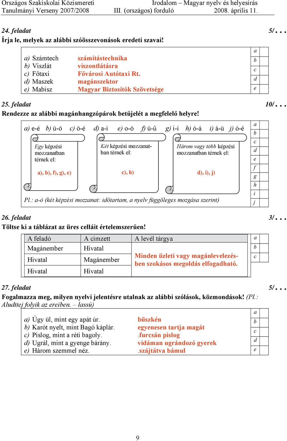 ) -é ) ü-ö ) ö-é ) -í ) o-ö ) ü-ű ) i-í ) ó-á i) á-ü j) ó-é Ey képzési mozzntn térnk l: ), ), ), ), ) Két képzési mozzntn térnk l: ), ) Három vy tö képzési mozzntn térnk l: ), i), j) Pl.