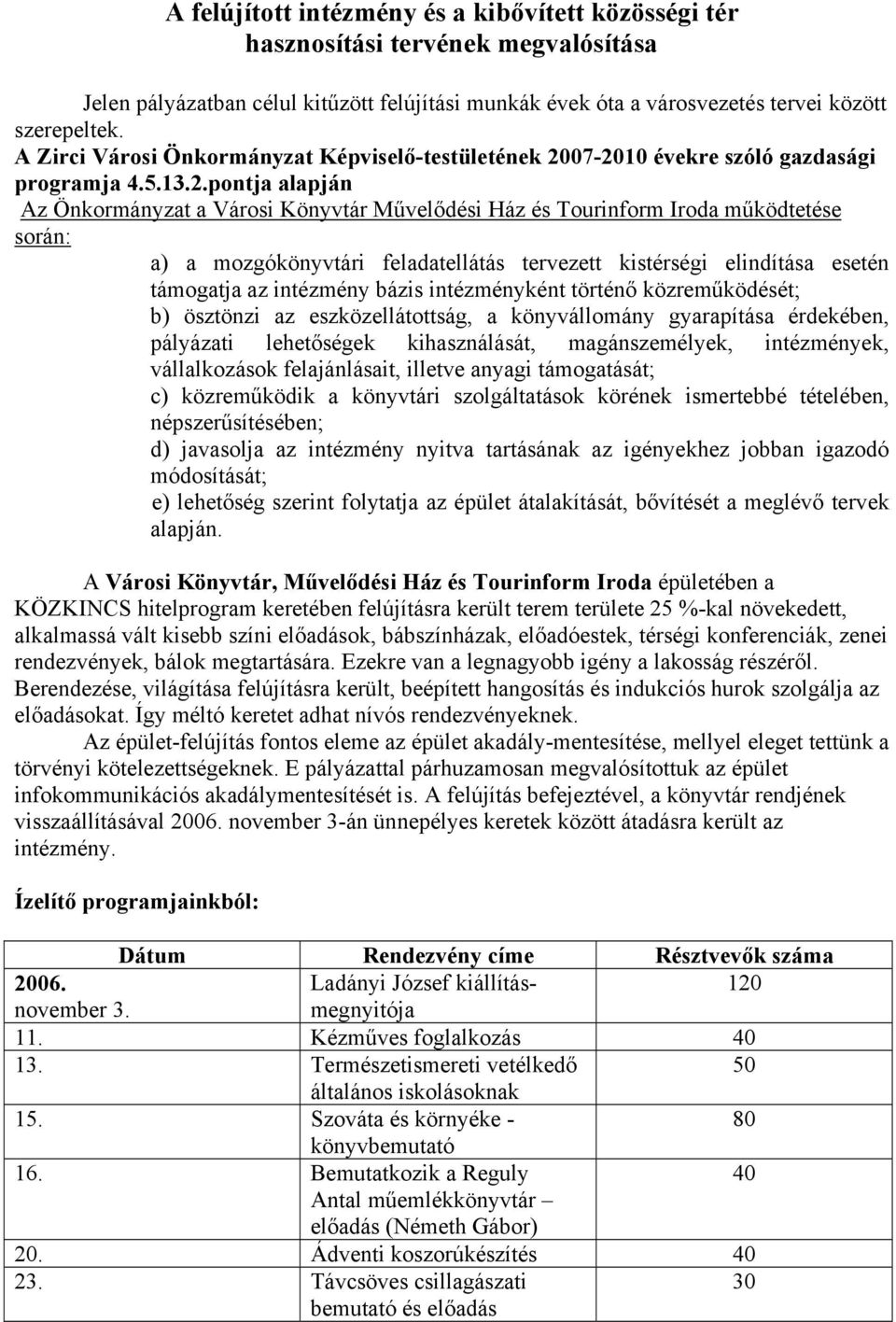 07-2010 évekre szóló gazdasági programja 4.5.13.2.pontja alapján Az Önkormányzat a Városi Könyvtár Művelődési Ház és Tourinform Iroda működtetése során: a) a mozgókönyvtári feladatellátás tervezett