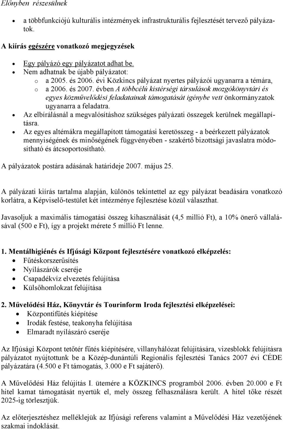 évben A többcélú kistérségi társulások mozgókönyvtári és egyes közművelődési feladatainak támogatását igénybe vett önkormányzatok ugyanarra a feladatra.