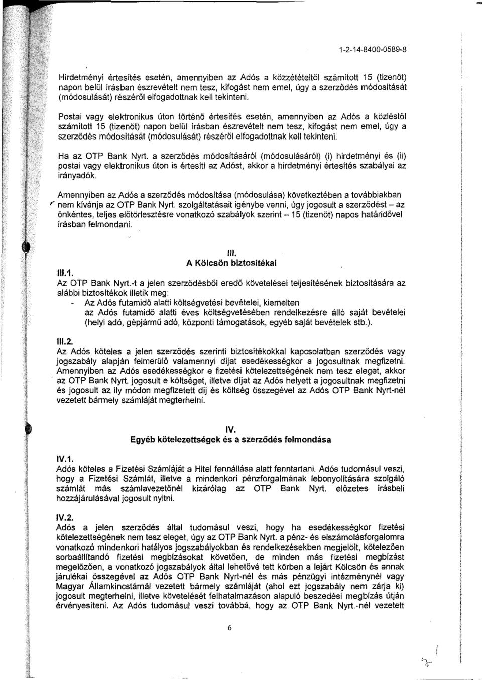 Postai vagy elektronikus úton történő értesítés esetén, amennyiben az Adós a közléstől számított 15 (tizenöt) napon belüí írásban észrevéteít nem tesz, kifogást nem emel, úgy a szerződés módosítását 