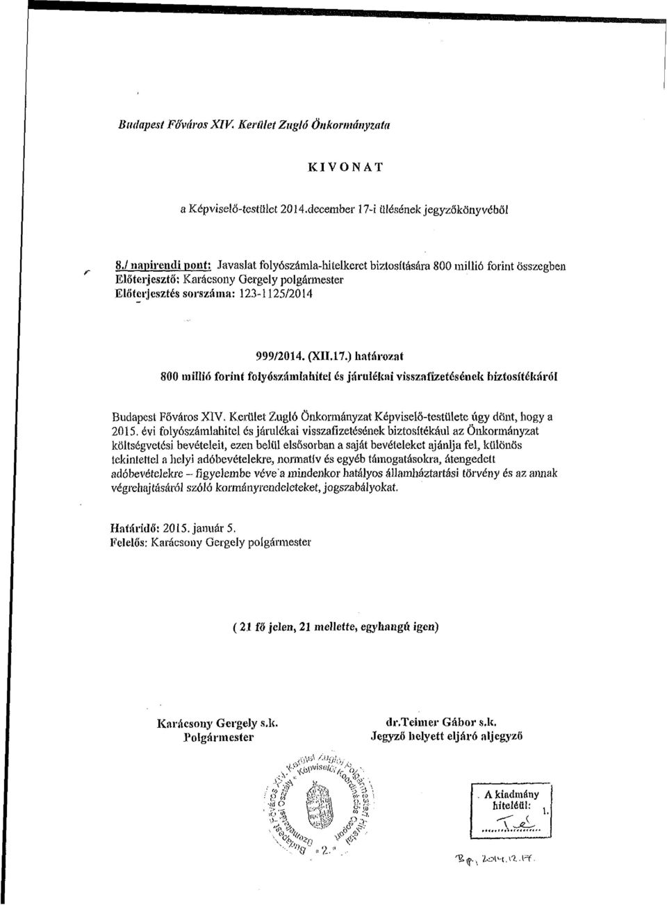 ) határozat 800 millió forint folyószámlahitel és járulékai visszafizetésének biztosítékáról Budapest Főváros XIV. Kerület Zugló Önkormányzat Képviselő-testülete úgy dönt, hogy a 2015.