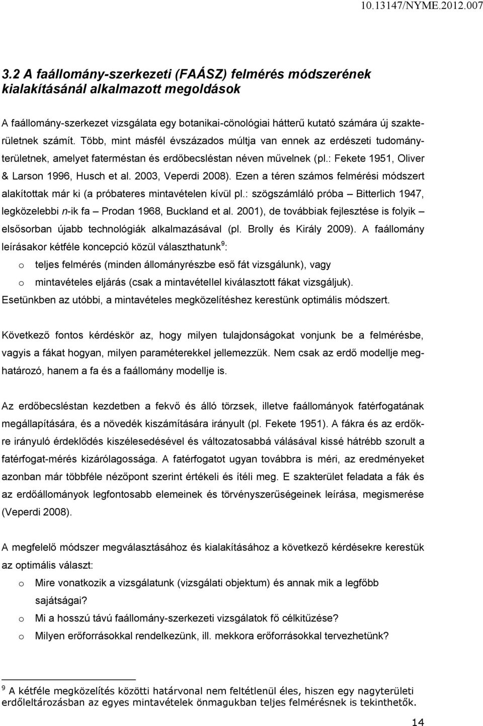 2003, Veperdi 2008). Ezen a téren számos felmérési módszert alakítottak már ki (a próbateres mintavételen kívül pl.: szögszámláló próba Bitterlich 947, legközelebbi n-ik fa Prodan 968, Buckland et al.