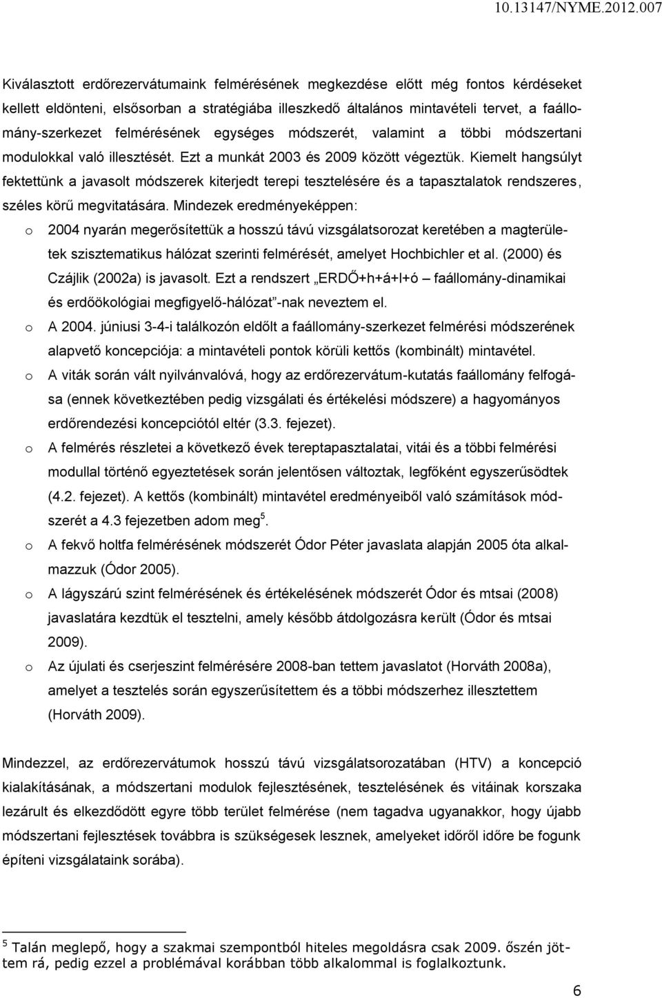 Kiemelt hangsúlyt fektettünk a javasolt módszerek kiterjedt terepi tesztelésére és a tapasztalatok rendszeres, széles körű megvitatására.