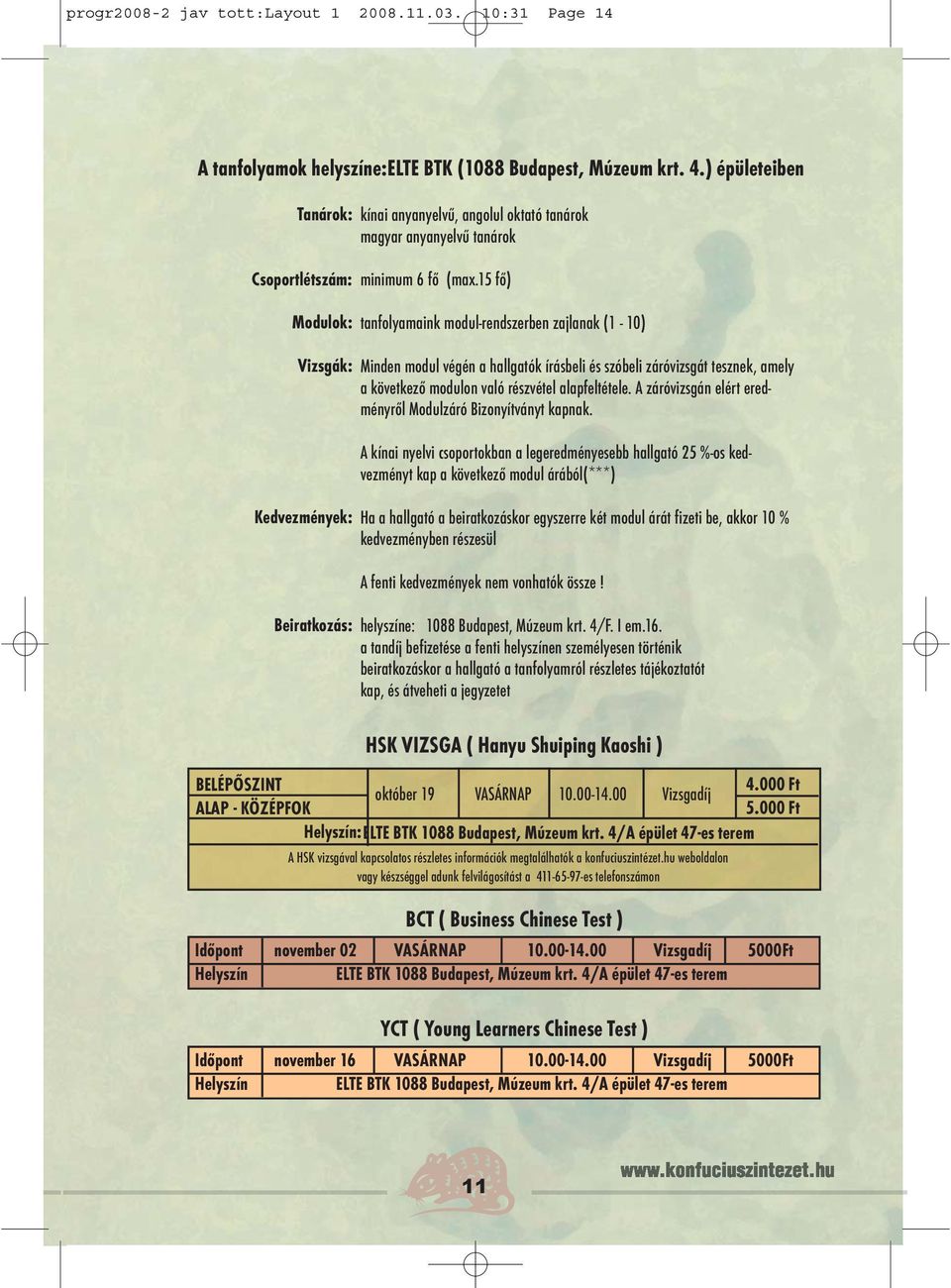 15 fő) Modulok: tanfolyamaink modul-rendszerben zajlanak (1-10) Vizsgák: Kedvezmények: Beiratkozás: Minden modul végén a hallgatók írásbeli és szóbeli záróvizsgát tesznek, amely a következő modulon