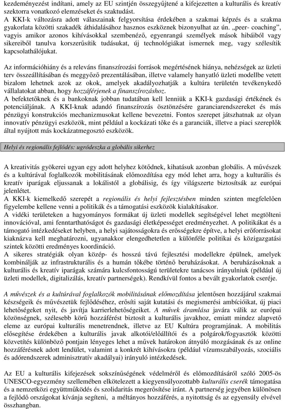 peer- coaching, vagyis amikor azonos kihívásokkal szembenéző, egyenrangú személyek mások hibáiból vagy sikereiből tanulva korszerűsítik tudásukat, új technológiákat ismernek meg, vagy szélesítik