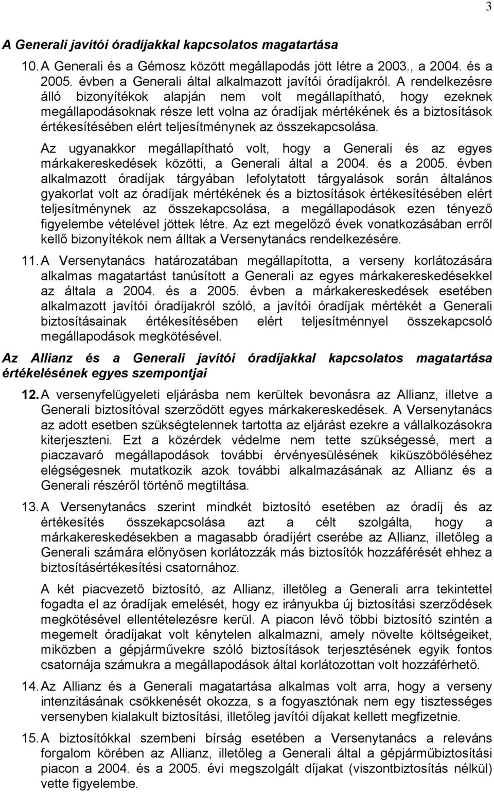 összekapcsolása. Az ugyanakkor megállapítható volt, hogy a Generali és az egyes márkakereskedések közötti, a Generali által a 2004. és a 2005.