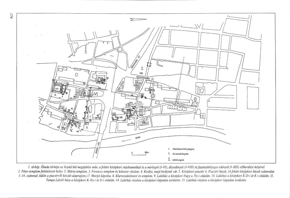 (A feltárt középkori házak számozása 1-14. számmal, külön a piactérről készült alaprajzon.) 7. Margit-kápolna. 8. Klarisszakolostor és templom. 9. Lakóház a középkori Nagy u. Ny-i oldalán.