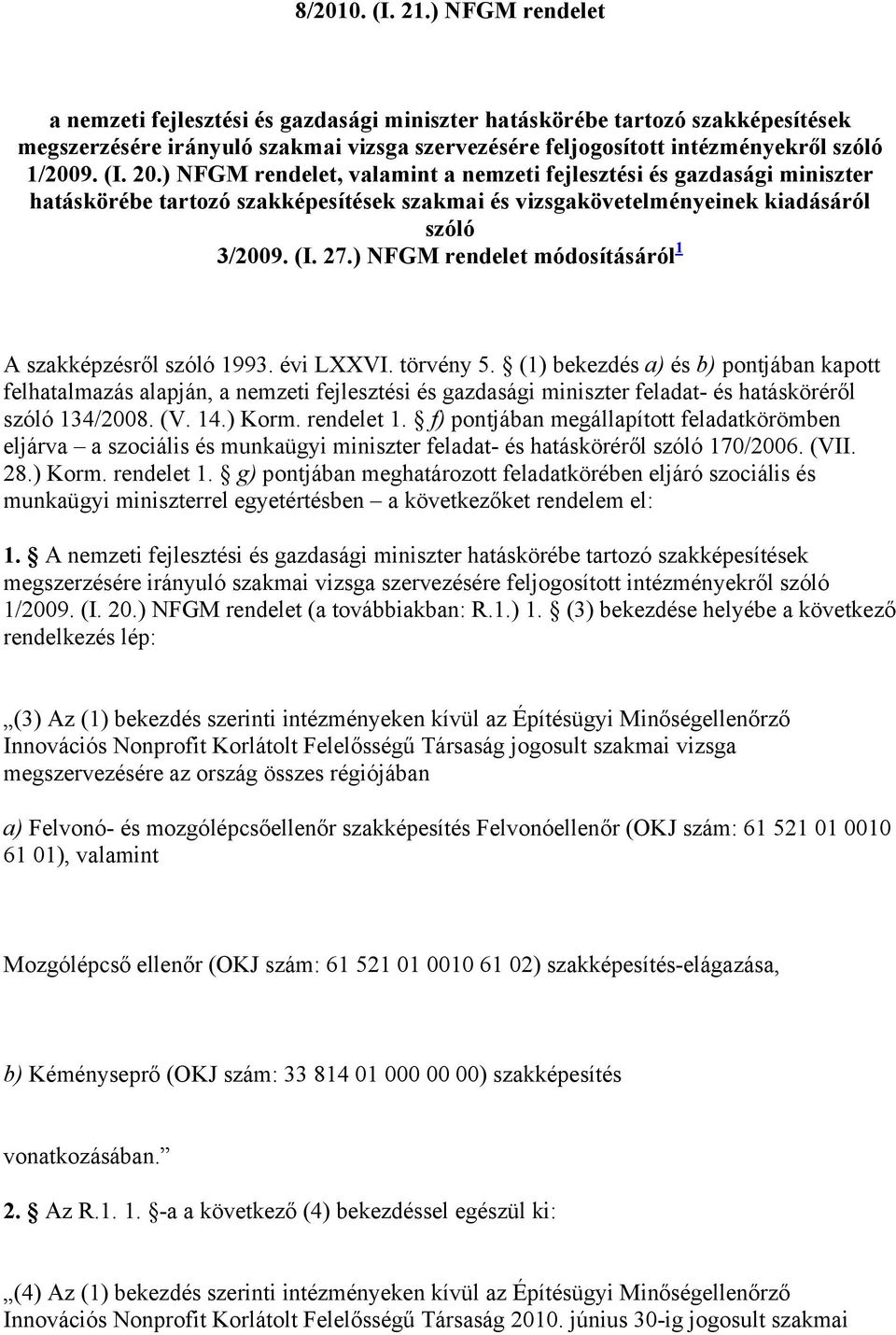 ) NFGM rendelet, valamint a nemzeti fejlesztési és gazdasági miniszter hatáskörébe tartozó szakképesítések szakmai és vizsgakövetelményeinek kiadásáról szóló 3/2009. (I. 27.