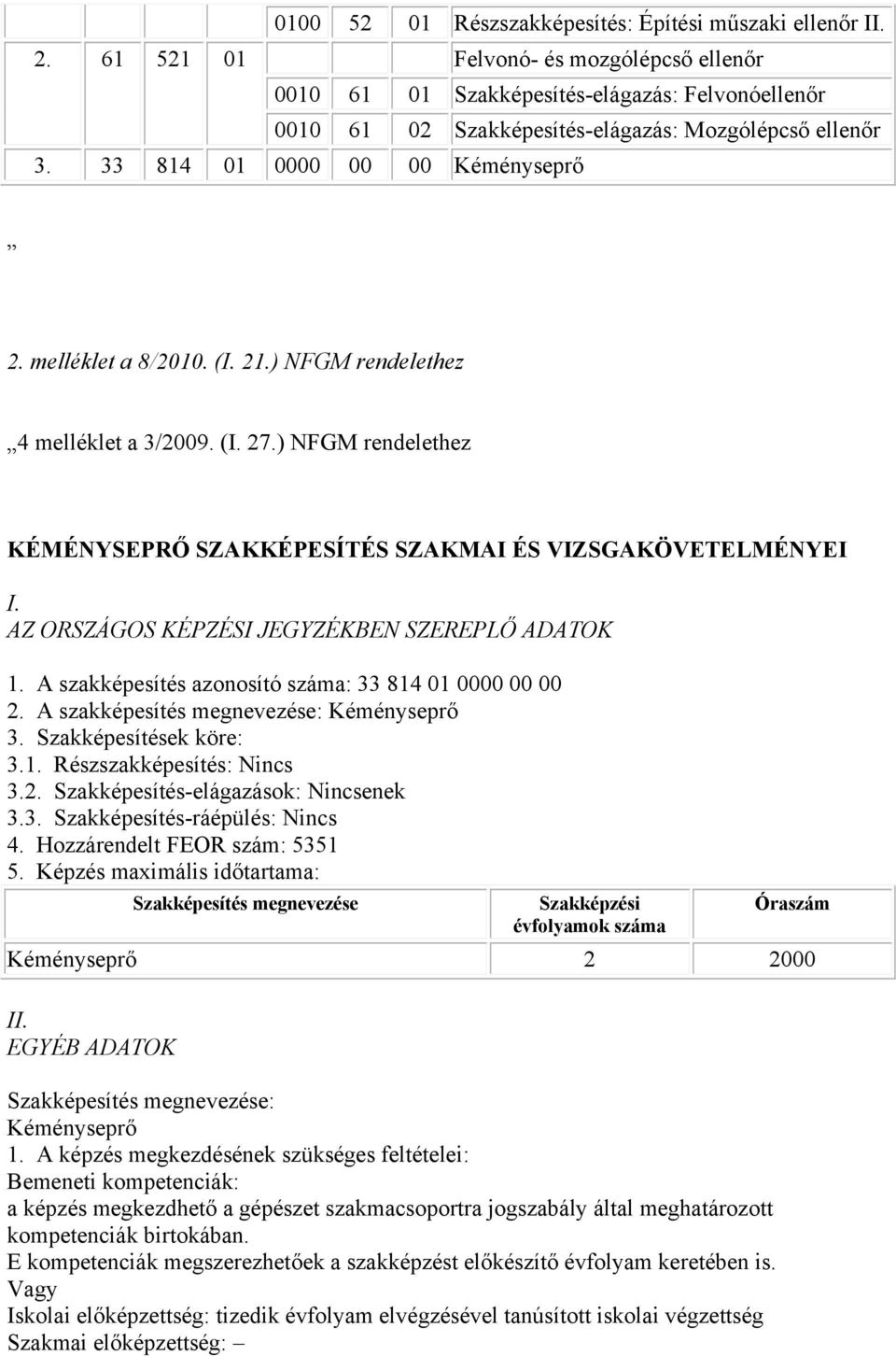 melléklet a 8/2010. (I. 21.) NFGM rendelethez 4 melléklet a 3/2009. (I. 27.) NFGM rendelethez KÉMÉNYSEPRŐ SZAKKÉPESÍTÉS SZAKMAI ÉS VIZSGAKÖVETELMÉNYEI I.