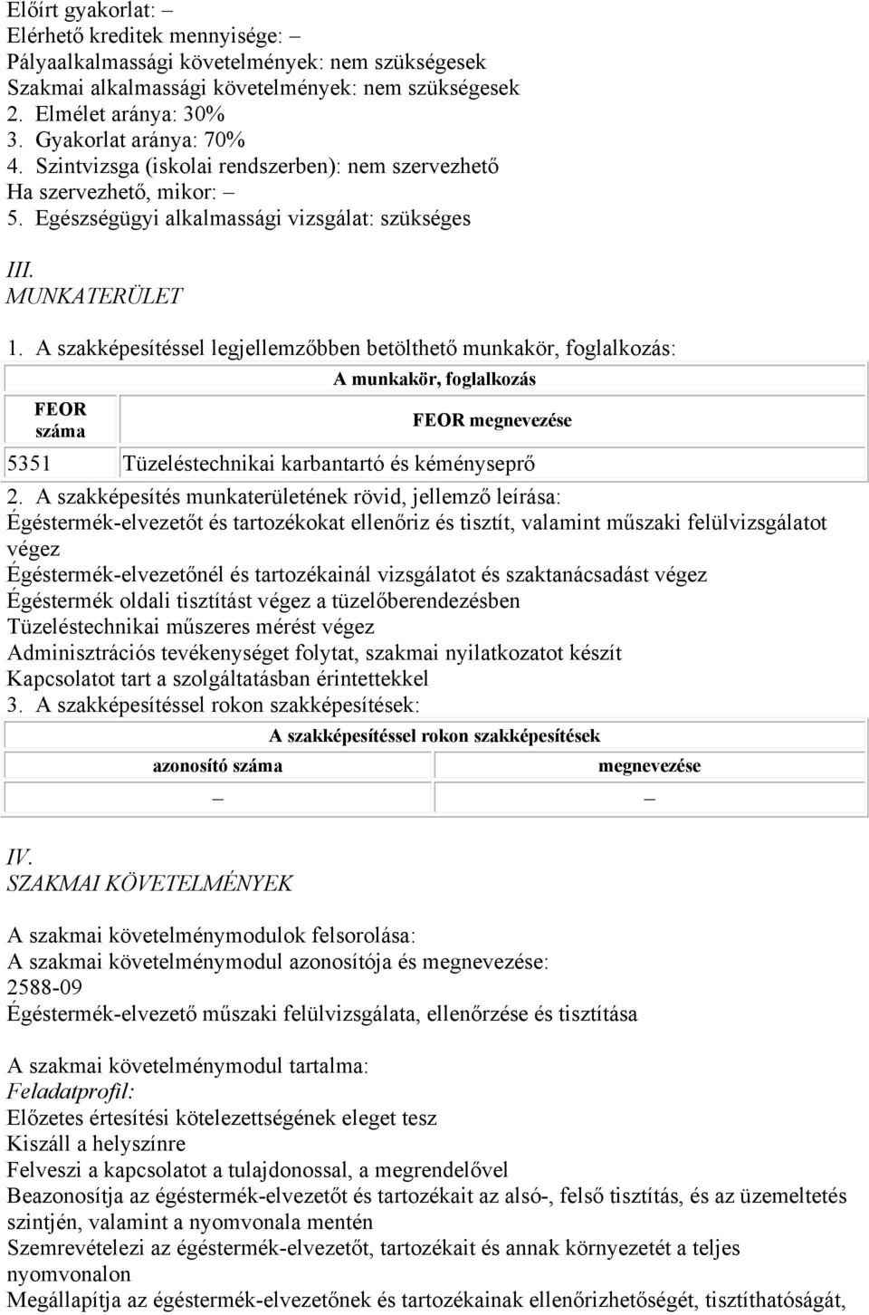 A szakképesítéssel legjellemzőbben betölthető munkakör, foglalkozás: A munkakör, foglalkozás FEOR FEOR megnevezése száma 5351 Tüzeléstechnikai karbantartó és kéményseprő 2.