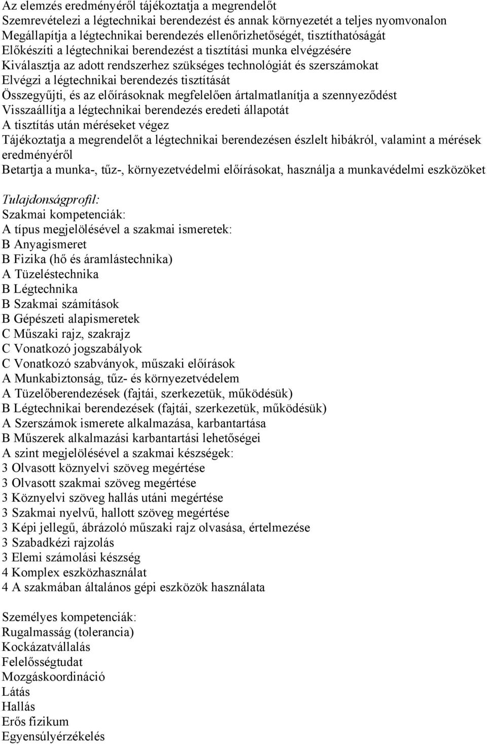 tisztítását Összegyűjti, és az előírásoknak megfelelően ártalmatlanítja a szennyeződést Visszaállítja a légtechnikai berendezés eredeti állapotát A tisztítás után méréseket végez Tájékoztatja a