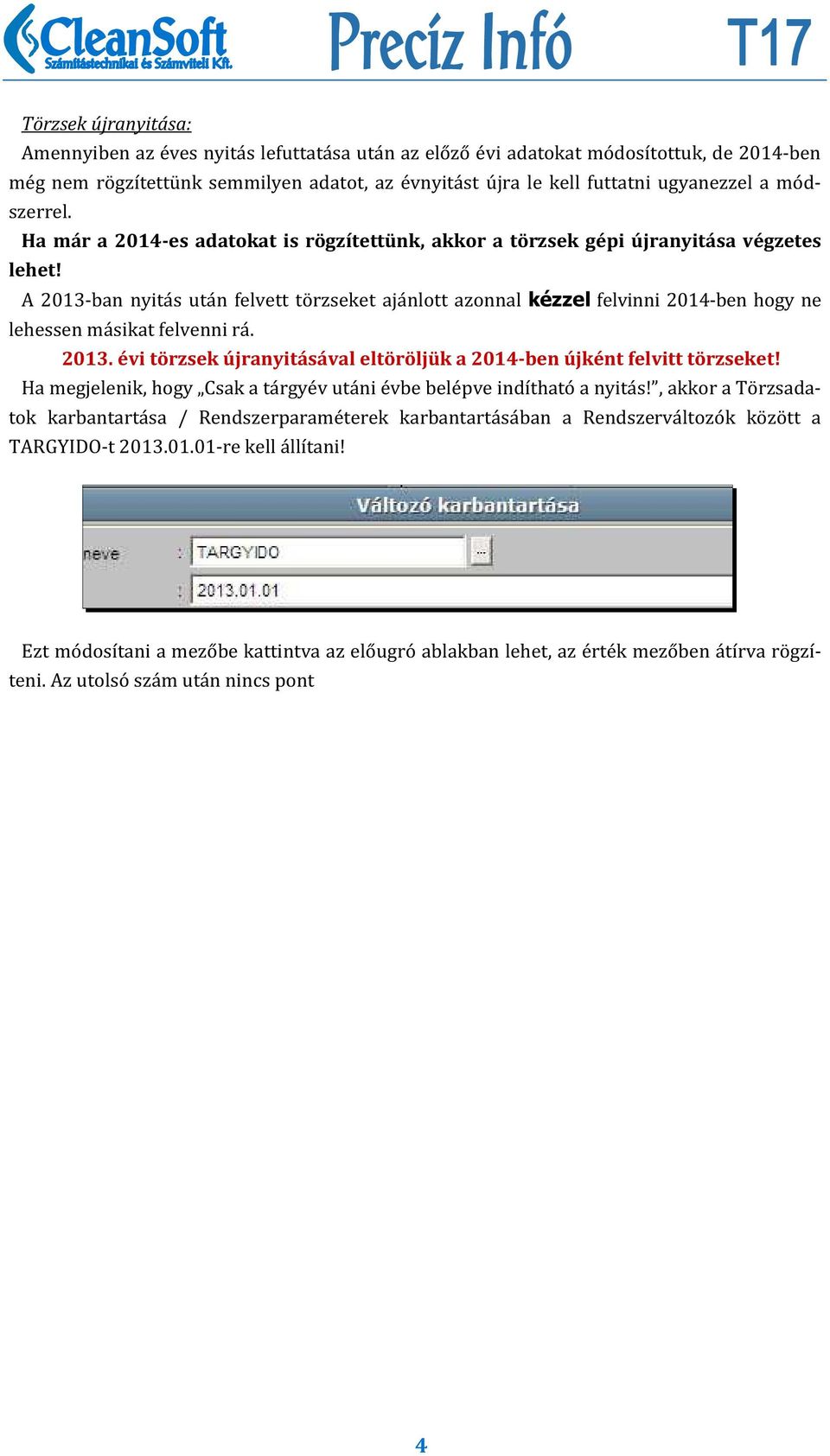 A 2013-ban nyita s uta n felvett to rzseket aja nlott azonnal kézzel felvinni 2014-ben hogy ne lehessen ma sikat felvenni ra. 2013. évi törzsek újranyitásával eltöröljük a 2014-ben újként felvitt törzseket!