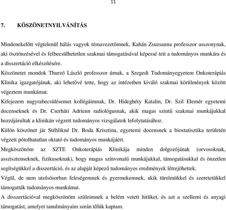 Köszönetet mondok Thurzó László professzor úrnak, a Szegedi Tudományegyetem Onkoterápiás Klinika igazgatójának, aki lehetővé tette, hogy az intézetben kiváló szakmai körülmények között végeztem