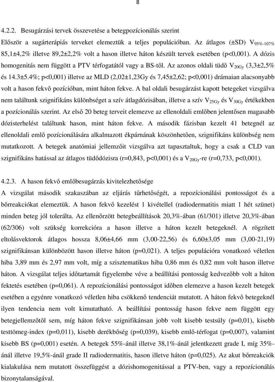 Az azonos oldali tüdő V 20Gy (3,3±2,5% és 14.3±5.4%; p<0,001) illetve az MLD (2,02±1,23Gy és 7,45±2,62; p<0,001) drámaian alacsonyabb volt a hason fekvő pozícióban, mint háton fekve.