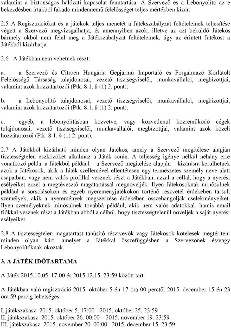 felel meg a Játékszabályzat feltételeinek, úgy az érintett Játékost a Játékból kizárhatja. 2.6 A Játékban nem vehetnek részt: a.