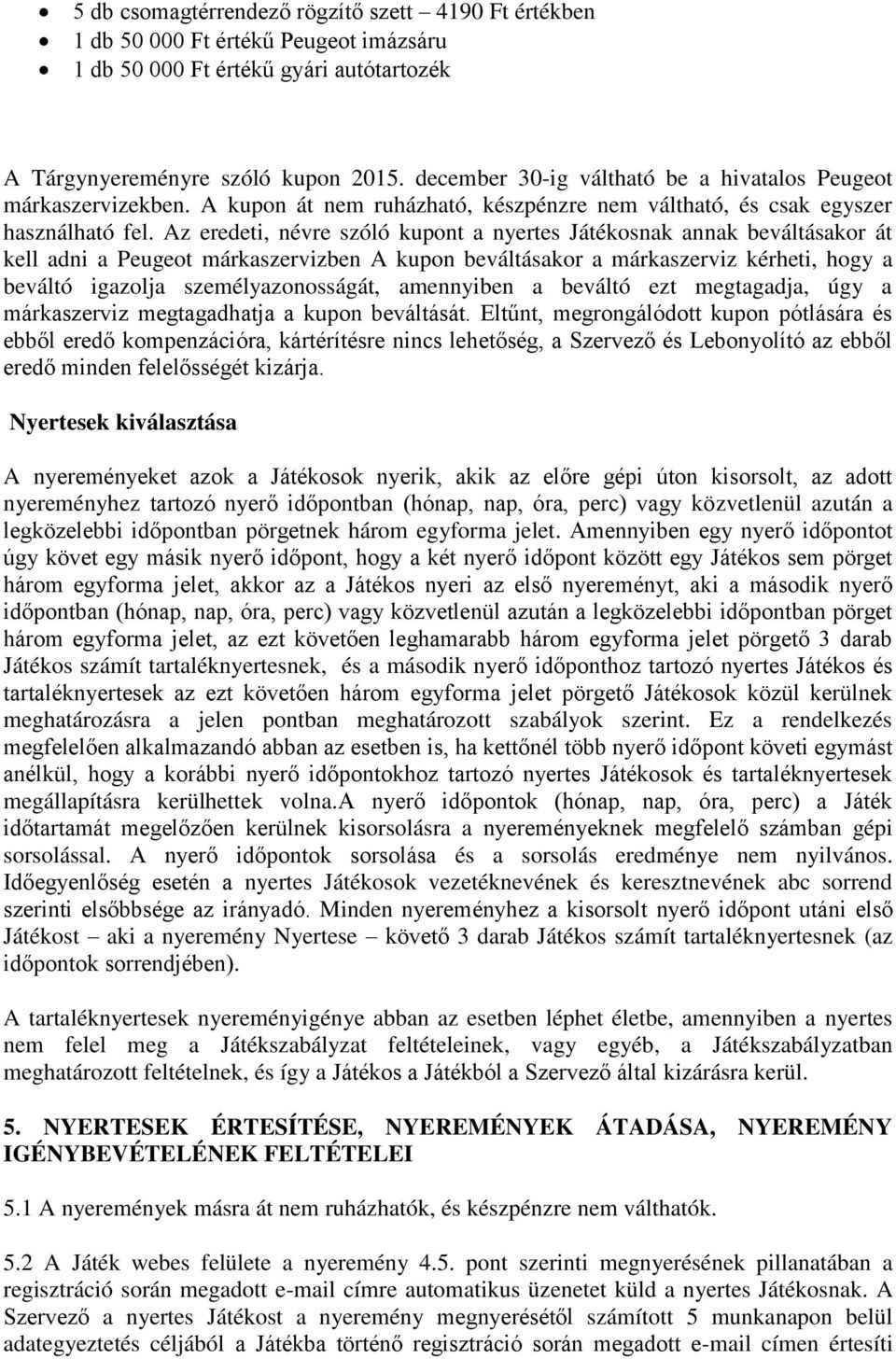 Az eredeti, névre szóló kupont a nyertes Játékosnak annak beváltásakor át kell adni a Peugeot márkaszervizben A kupon beváltásakor a márkaszerviz kérheti, hogy a beváltó igazolja személyazonosságát,