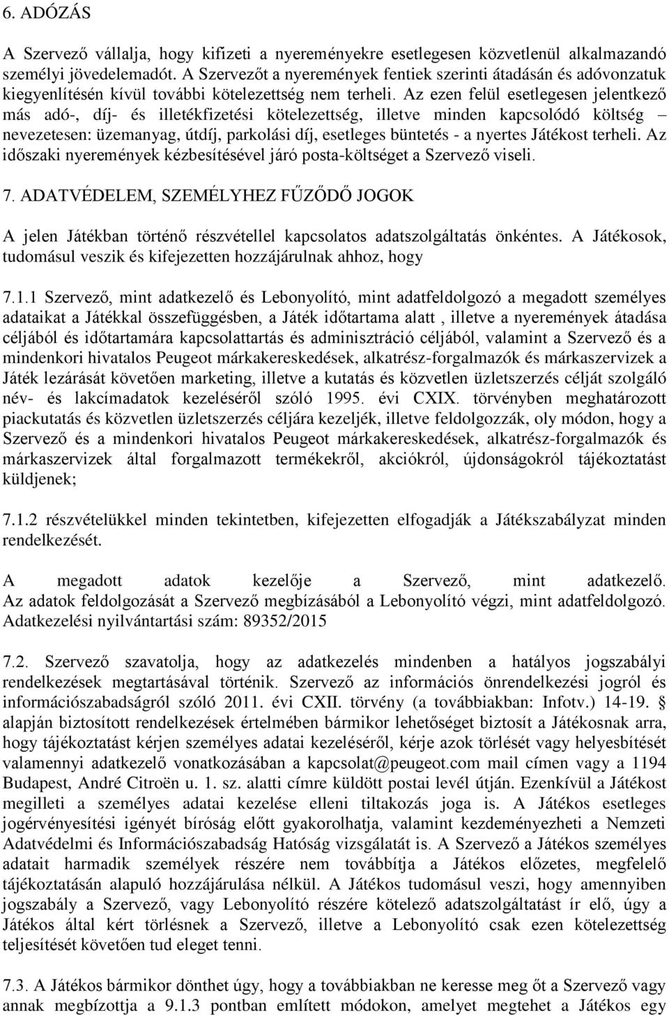 Az ezen felül esetlegesen jelentkező más adó-, díj- és illetékfizetési kötelezettség, illetve minden kapcsolódó költség nevezetesen: üzemanyag, útdíj, parkolási díj, esetleges büntetés - a nyertes