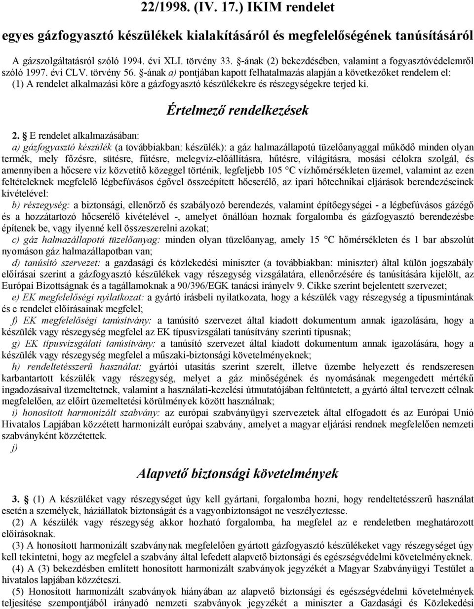 -ának a) pontjában kapott felhatalmazás alapján a következıket rendelem el: (1) A rendelet alkalmazási köre a gázfogyasztó készülékekre és részegységekre terjed ki. Értelmezı rendelkezések 2.