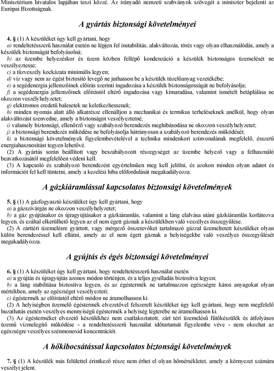 az üzembe helyezéskor és üzem közben fellépı kondenzáció a készülék biztonságos üzemelését ne veszélyeztesse; c) a tőzveszély kockázata minimális legyen; d) víz vagy nem az égést biztosító levegı ne