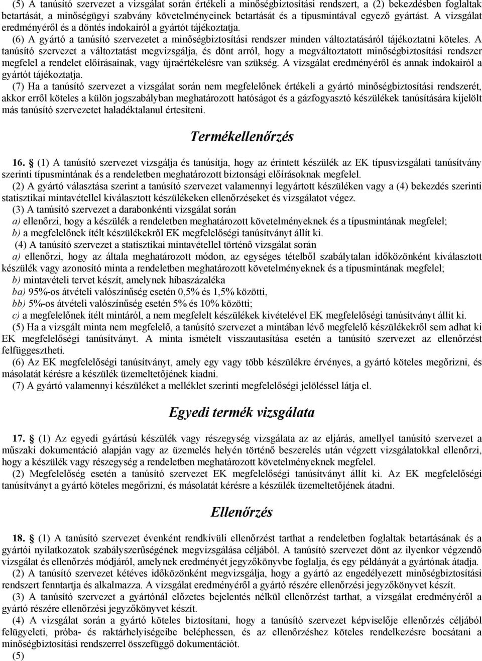 A tanúsító szervezet a változtatást megvizsgálja, és dönt arról, hogy a megváltoztatott minıségbiztosítási rendszer megfelel a rendelet elıírásainak, vagy újraértékelésre van szükség.