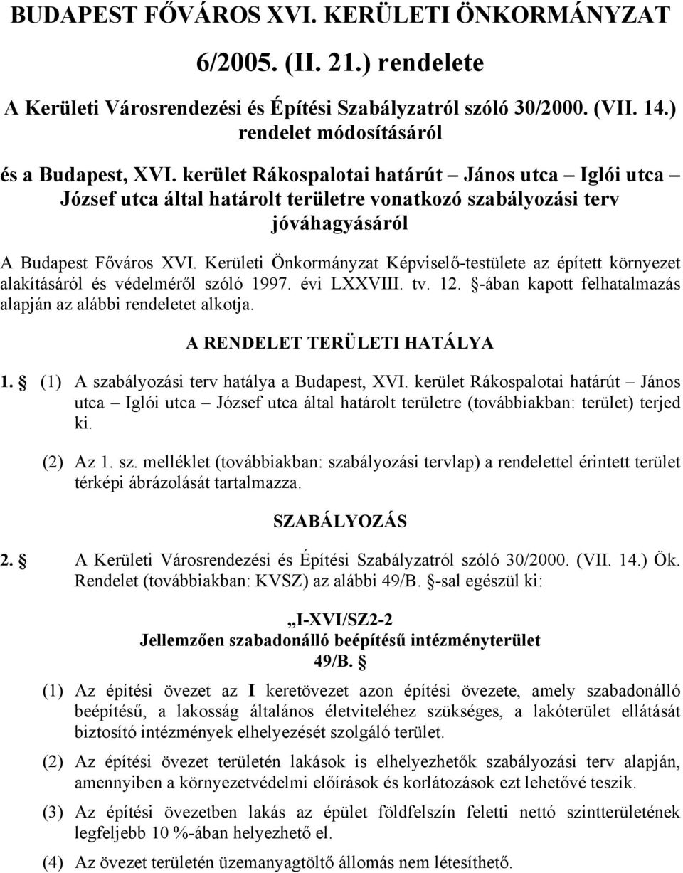 Kerületi Önkormányzat Képviselő-testülete az épített környezet alakításáról és védelméről szóló 1997. évi LXXVIII. tv. 12. -ában kapott felhatalmazás alapján az alábbi rendeletet alkotja.