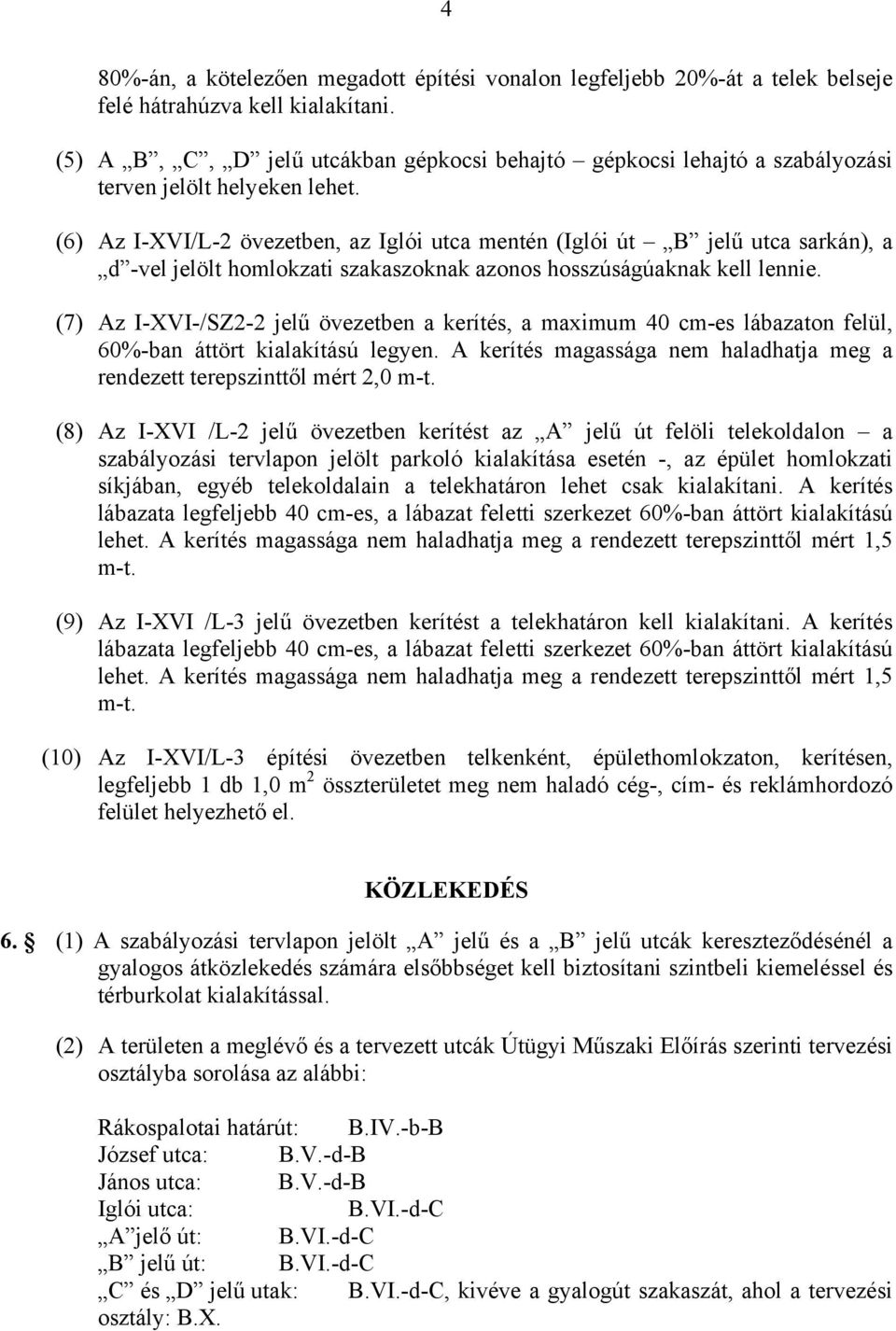 (6) Az I-XVI/L-2 övezetben, az Iglói utca mentén (Iglói út B jelű utca sarkán), a d -vel jelölt homlokzati szakaszoknak azonos hosszúságúaknak kell lennie.