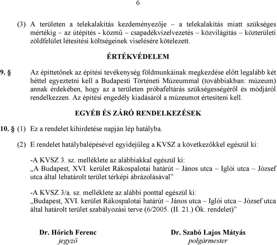 Az építtetőnek az építési tevékenység földmunkáinak megkezdése előtt legalább két héttel egyeztetni kell a Budapesti Történeti Múzeummal (továbbiakban: múzeum) annak érdekében, hogy az a területen