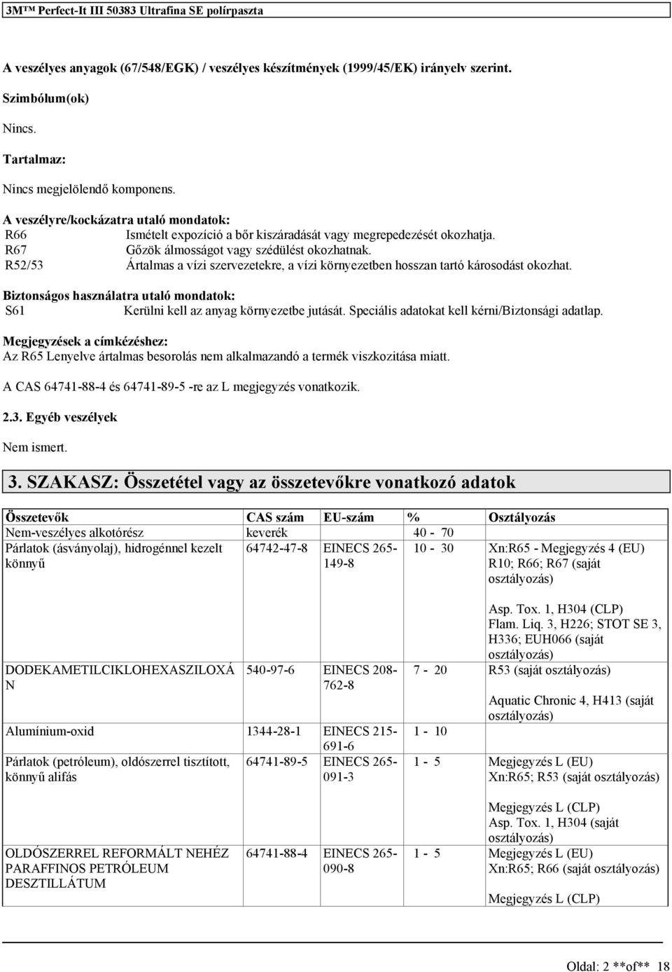 R52/53 Ártalmas a vízi szervezetekre, a vízi környezetben hosszan tartó károsodást okozhat. Biztonságos használatra utaló mondatok: S61 Kerülni kell az anyag környezetbe jutását.