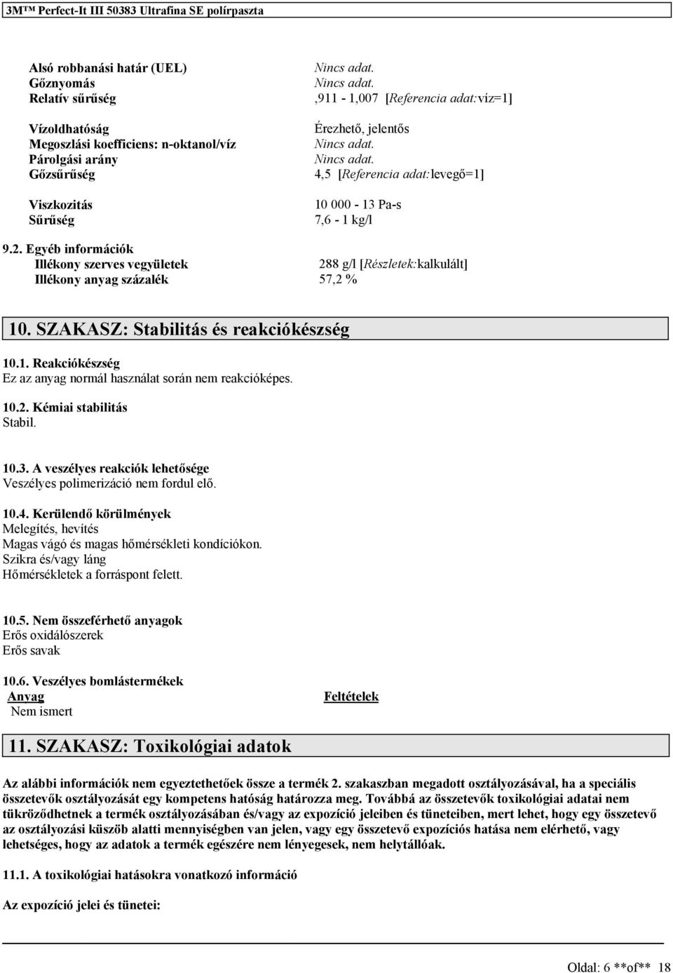 SZAKASZ: Stabilitás és reakciókészség 10.1. Reakciókészség Ez az anyag normál használat során nem reakcióképes. 10.2. Kémiai stabilitás Stabil. 10.3.