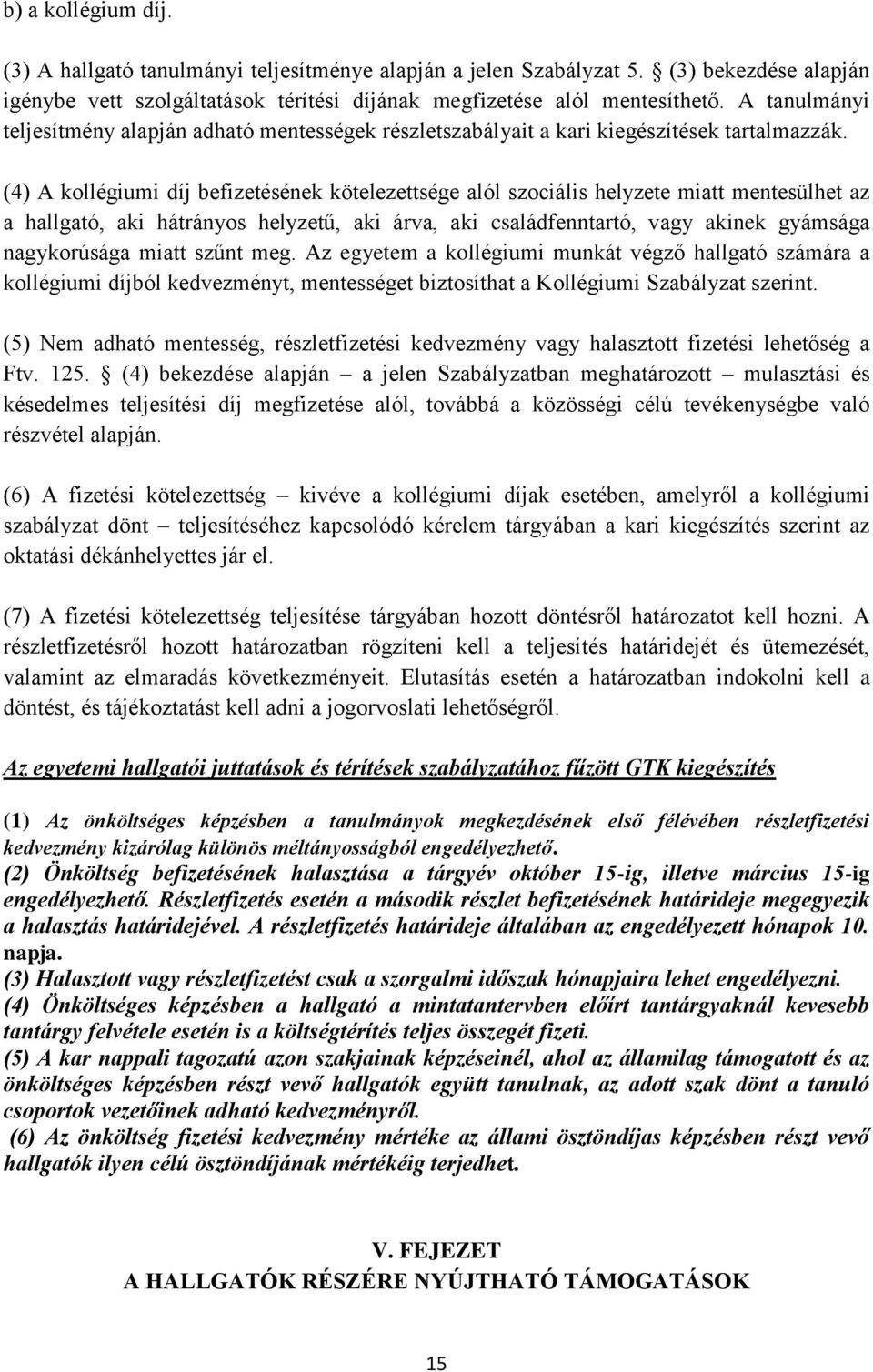 (4) A kollégiumi díj befizetésének kötelezettsége alól szociális helyzete miatt mentesülhet az a hallgató, aki hátrányos helyzetű, aki árva, aki családfenntartó, vagy akinek gyámsága nagykorúsága