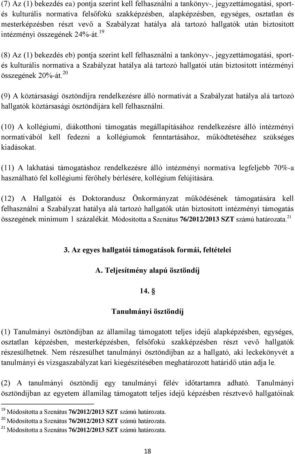 19 (8) Az (1) bekezdés eb) pontja szerint kell felhasználni a tankönyv-, jegyzettámogatási, sportés kulturális normatíva a Szabályzat hatálya alá tartozó hallgatói után biztosított intézményi