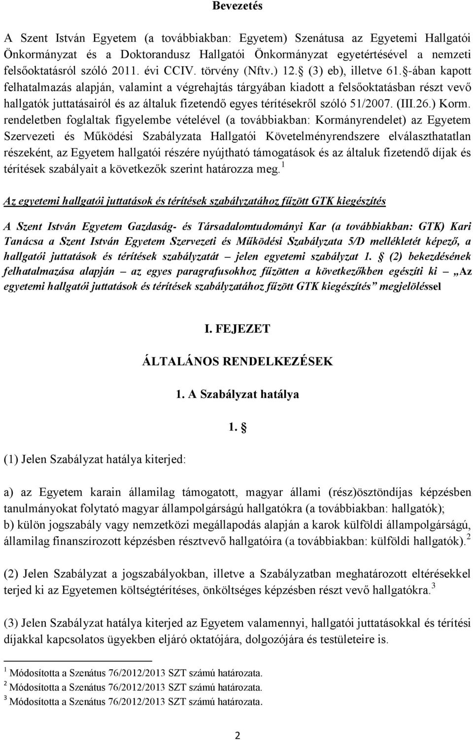 -ában kapott felhatalmazás alapján, valamint a végrehajtás tárgyában kiadott a felsőoktatásban részt vevő hallgatók juttatásairól és az általuk fizetendő egyes térítésekről szóló 51/2007. (III.26.