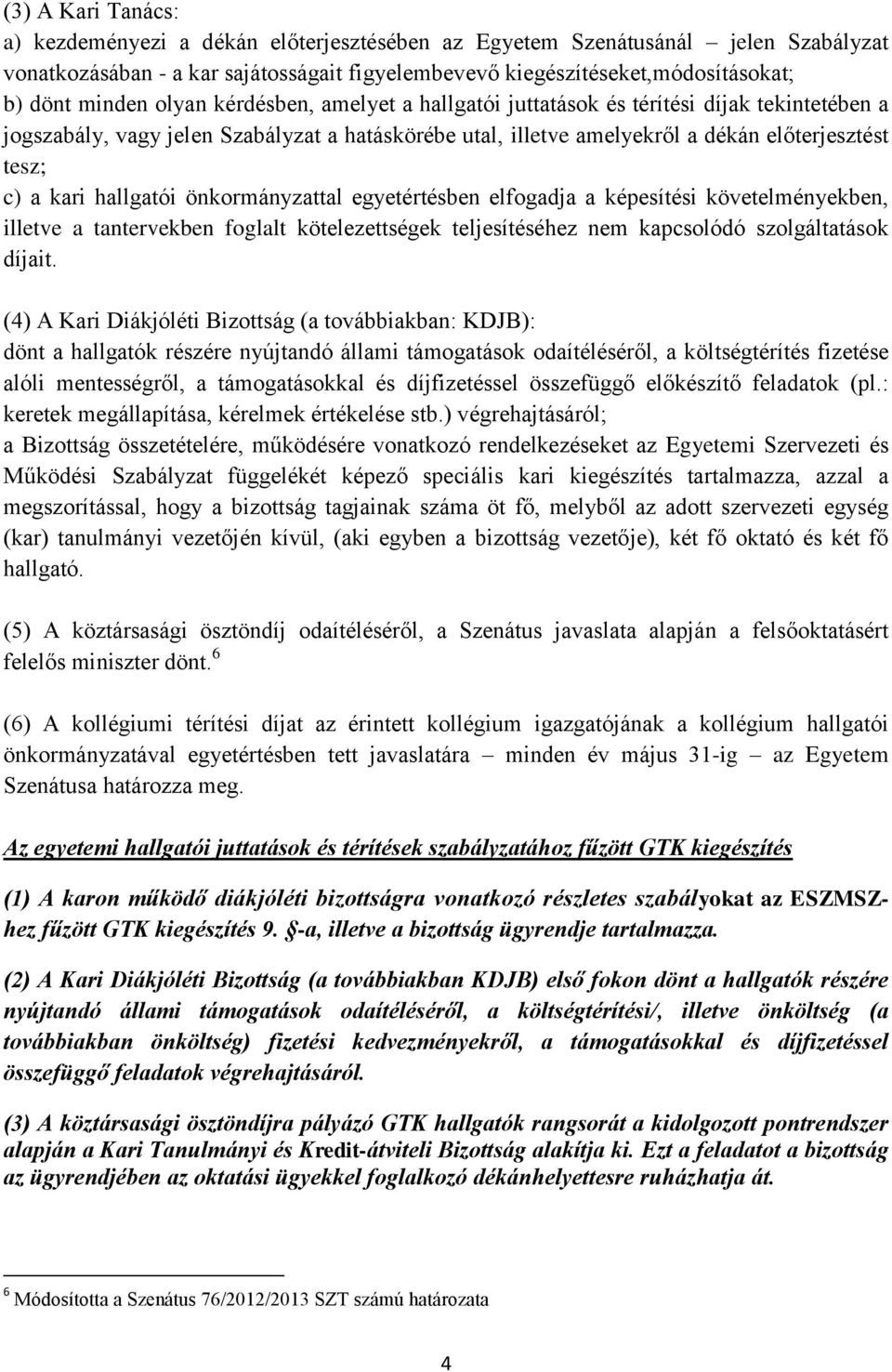 hallgatói önkormányzattal egyetértésben elfogadja a képesítési követelményekben, illetve a tantervekben foglalt kötelezettségek teljesítéséhez nem kapcsolódó szolgáltatások díjait.